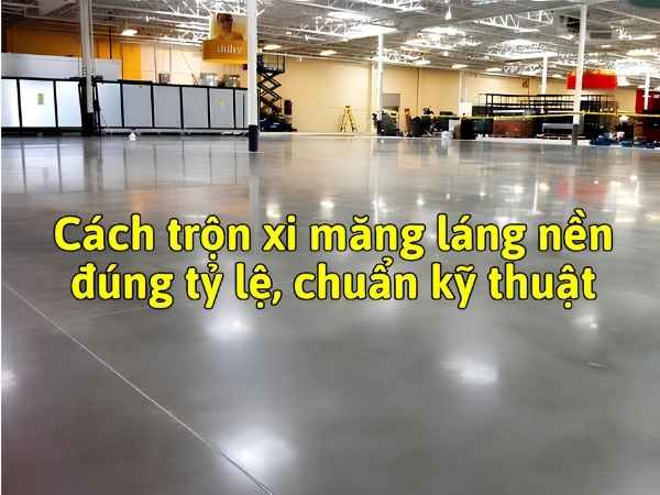 Cách trộn xi măng láng nền đúng tỷ lệ, chuẩn kỹ thuật